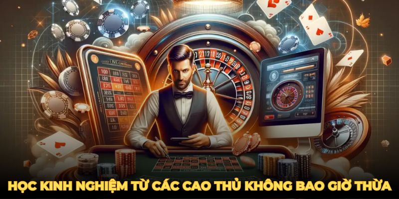 Học hỏi kinh nghiệm từ các cao thủ sẽ không bao giờ là thừa