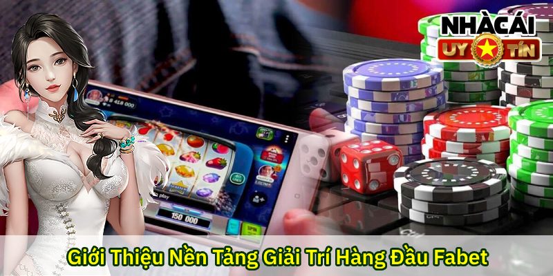 Điểm thông tin sơ lược về nền tảng Fabet